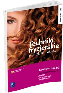 Techniki fryzjerskie zmiany kolorów włosów Podręcznik do nauki zawodu Kwalifikacja A.19.3 Fryzjer. Technik usług fryzjerskich. Szkoła ponadgimnazjalna Techniki fryzjerskie zmiany kolorów włosów Podręcznik do nauki zawodu Kwalifikacja A.19.3 Fryzjer. Technik usług fryzjerskich. Szkoła ponadgimnazjalna