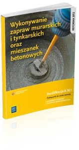 Wykonywanie zapraw murarskich i tynkarskich oraz mieszanek betonowych Podręcznik do nauki zawodu Kwalifikacja B.18.1 Murarz-tynkarz. Technik budownictwa. Szkoła ponadgimnazjalna