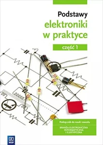 Podstawy elektroniki w praktyce Podręcznik do nauki zawodu Branża elektroniczna informatyczna i elektryczna Część 1 Szkoła ponadgimnazjalna Podstawy elektroniki w praktyce Podręcznik do nauki zawodu Branża elektroniczna informatyczna i elektryczna Część 1 Szkoła ponadgimnazjalna