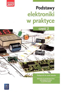 Podstawy elektroniki w praktyce Podręcznik do nauki zawodu Część 2 Branża elektroniczna, informatyczna i elektryczna