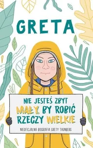 Greta Nie jesteś zbyt mały by robić rzeczy wielkie Nieautoryzowana biografia Grety Thunberg