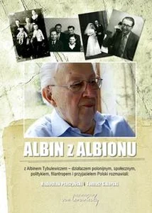 Albin z Albionu Z Albinem Tybulewiczem - działaczem polonijnym, społecznym, politykiem, filantropem i przyjacielem P Albin z Albionu Z Albinem Tybulewiczem - działaczem polonijnym, społecznym, politykiem, filantropem i przyjacielem P