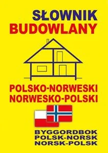 Słownik budowlany polsko-norweski • norwesko-polski Byggordbok Polsk-Norsk • Norsk-Polsk