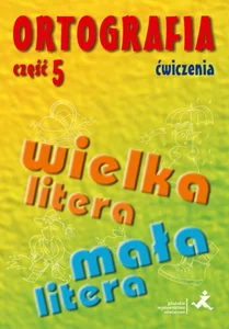 Ortografia Ćwiczenia Część 5 Pisownia wyrazów wielką i małą literą