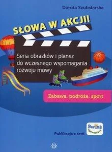 Słowa w akcji Zabawa podróże sport Seria obrazków i plansz do wczesnego wspomagania rozwoju mowy