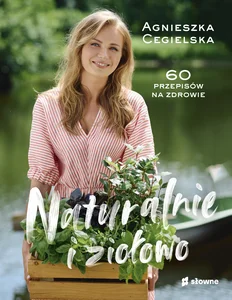 Naturalnie i ziołowo. 60 przepisów na zdrowie Naturalnie i ziołowo. 60 przepisów na zdrowie