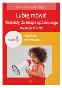 Lubię mówić Materiały do terapii opóźnionego rozwoju mowy Część 4 Etap bardzo prostych zdań