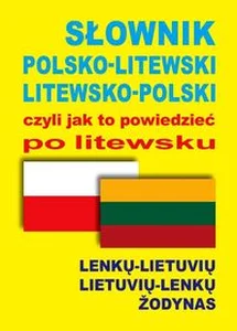 Słownik polsko-litewski litewsko-polski czyli jak to powiedzieć po litewsku Słownik polsko-litewski litewsko-polski czyli jak to powiedzieć po litewsku