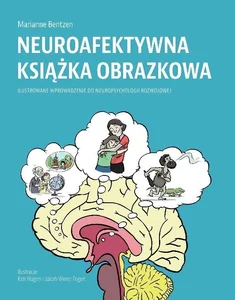 Neuroafektywna książka obrazkowa Ilustrowane wprowadzenie do neuropsychologii rozwojowej Neuroafektywna książka obrazkowa Ilustrowane wprowadzenie do neuropsychologii rozwojowej