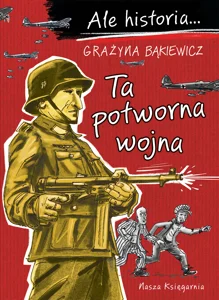 Ale historia... 7 Ta potworna wojna