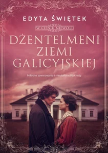 Dżentelmeni ziemi galicyjskiej. Miłosne zawirowania i nieutulone tęsknoty. W cieniu niewoli. Tom 1