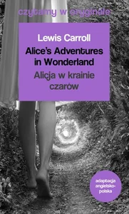Alice`s Adventures in Wonderland / Alicja w krainie czarów. Czytamy w oryginale wielkie powieści