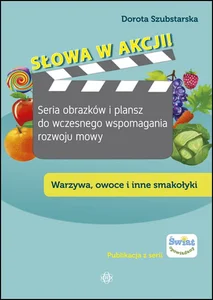 Słowa w akcji Seria obrazków i plansz do wczesnego wspomagania rozwoju mowy Warzywa, owoce i inne smakołyki Słowa w akcji Seria obrazków i plansz do wczesnego wspomagania rozwoju mowy Warzywa, owoce i inne smakołyki