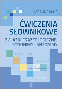 Ćwiczenia słownikowe Związki frazeologiczne, synonimy i antonimy