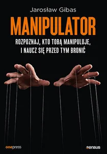 Zestaw: Manipulator. Rozpoznaj, kto Tobą manipul + Nie daj sobie wejść na głowę Jak pozosta Zestaw: Manipulator. Rozpoznaj, kto Tobą manipul + Nie daj sobie wejść na głowę Jak pozosta