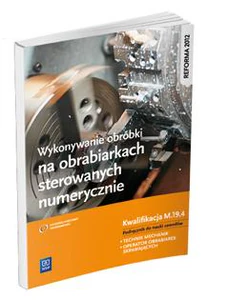 Wykonywanie obróbki na obrabiarkach sterowanych numerycznie. Kwalifikacja M.19.4