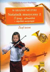 W krainie muzyki Notatnik muzyczny 2 O śpiewie, instrumentach i zespołach muzycznych