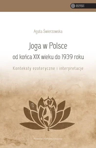 Joga w Polsce od końca XIX wieku do 1939 roku Konteksty ezoteryczne i interpretacje Joga w Polsce od końca XIX wieku do 1939 roku Konteksty ezoteryczne i interpretacje