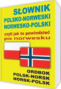 Słownik polsko-norweski norwesko-polski czyli jak to powiedzieć po norwesku Ordbok Polsk-Norsk • Norsk-Polsk Słownik polsko-norweski norwesko-polski czyli jak to powiedzieć po norwesku Ordbok Polsk-Norsk • Norsk-Polsk