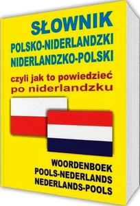 Słownik polsko-niderlandzki niderlandzko-polski czyli jak to powiedzieć po niderlandzku Woordenboek Pools-Nederlands • Nederlands-Pools Słownik polsko-niderlandzki niderlandzko-polski czyli jak to powiedzieć po niderlandzku Woordenboek Pools-Nederlands • Nederlands-Pools