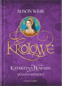 Katarzyna Howard. Skalana królowa Katarzyna Howard. Skalana królowa