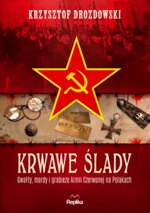 Krwawe ślady Gwałty, mordy i grabieże Armii Czerwonej na Polakach Krwawe ślady Gwałty, mordy i grabieże Armii Czerwonej na Polakach