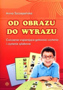 Od obrazu do wyrazu Ćwiczenia wspierające gotowość czytania i czytanie sylabowe