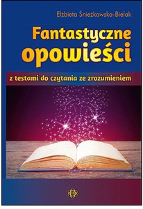 Fantastyczne opowieści z testami do czytania ze zrozumieniem Fantastyczne opowieści z testami do czytania ze zrozumieniem