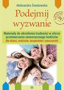 Podejmij wyzwanie Materiały do określenia trudności w sferze przetwarzania sensorycznego bodźców dla dzieci, rodziców, terapeutów i nauczycieli