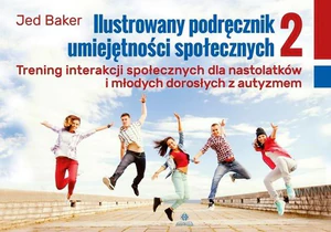 Ilustrowany podręcznik umiejętności społecznych 2 Trening interakcji społecznych dla nastolatków i młodych dorosłych z autyzmem Ilustrowany podręcznik umiejętności społecznych 2 Trening interakcji społecznych dla nastolatków i młodych dorosłych z autyzmem