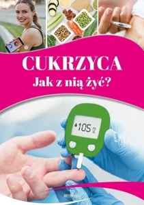 Cukrzyca. Jak z nią żyć? Cukrzyca. Jak z nią żyć?
