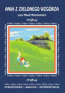 Ania z Zielonego Wzgórza Lucy Maud Montgomery Streszczenie, analiza, interpretacja