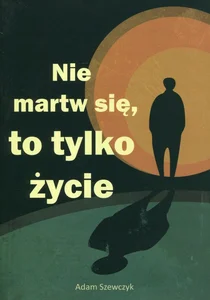 Nie martw się, to tylko życie Nie martw się, to tylko życie