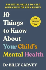 10 Things to Know About Your Child’s Mental Health 10 Things to Know About Your Child’s Mental Health