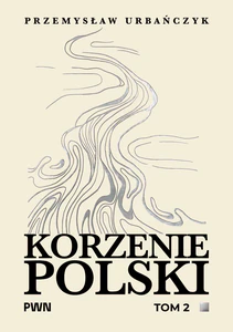 Korzenie Polski. Tom 2