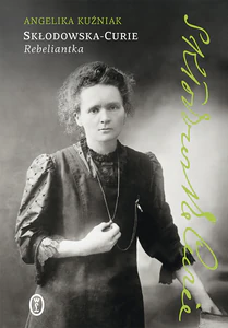 Skłodowska-Curie. Rebeliantka Skłodowska-Curie. Rebeliantka