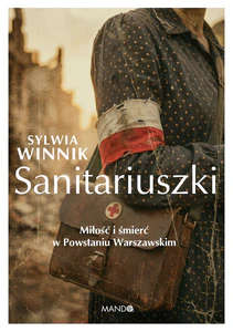Sanitariuszki. Miłość i śmierć w Powstaniu Warszawskim Sanitariuszki. Miłość i śmierć w Powstaniu Warszawskim