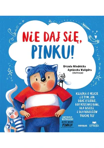 Nie daj się, Pinku! Książka o hejcie i o tym, jak dbać o siebie, gdy ktoś nas rani, dla dzieci i dla rodziców trochę też Nie daj się, Pinku! Książka o hejcie i o tym, jak dbać o siebie, gdy ktoś nas rani, dla dzieci i dla rodziców trochę też