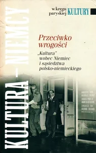 W kręgu paryskiej kultury. Przeciwko wrogości W kręgu paryskiej kultury. Przeciwko wrogości