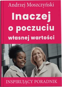 Inaczej o poczuciu własnej wartości Inspirujący poradnik
