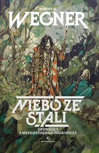 Niebo ze stali. Opowieści z meekhańskiego pogranicza Niebo ze stali. Opowieści z meekhańskiego pogranicza