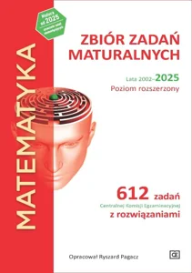 Matematyka Zbiór zadań maturalnych Lata 2002-2025 Poziom rozszerzony 612 zadań z Centralnej Komisji Egzaminacyjnej z rozwiązaniami