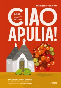 Ciao Apulia! Bari i 99 miejsc, które pokochasz Ciao Apulia! Bari i 99 miejsc, które pokochasz