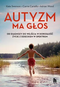 Autyzm ma głos. Od diagnozy do wejścia w dorosłość. Życie z dzieckiem w spektrum