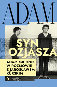 Adam, syn Ozjasza. Adam Michnik w rozmowie z Jarosławem Kurskim