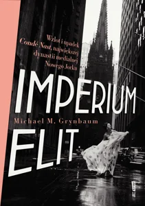 Imperium elit. Wzlot i upadek Condé Nast, największej dynastii medialnej Nowego Jorku Imperium elit. Wzlot i upadek Condé Nast, największej dynastii medialnej Nowego Jorku