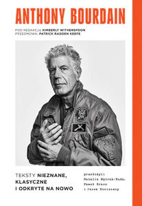 Anthony Bourdain. Teksty nieznane, klasyczne i odkryte na nowo Anthony Bourdain. Teksty nieznane, klasyczne i odkryte na nowo