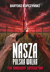 Nasza polska walka. Tak odniesiemy zwycięstwo Nasza polska walka. Tak odniesiemy zwycięstwo