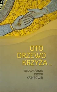 Oto drzewo krzyża Rozważania Drogi Krzyżowej Oto drzewo krzyża Rozważania Drogi Krzyżowej