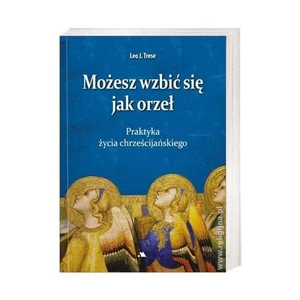 Możesz wzbić się jak orzeł Praktyka życia chrześcijańskiego Możesz wzbić się jak orzeł Praktyka życia chrześcijańskiego